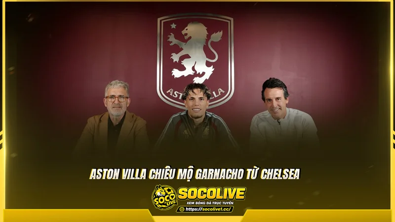 Aston Villa chiêu mộ Garnacho từ Chelsea