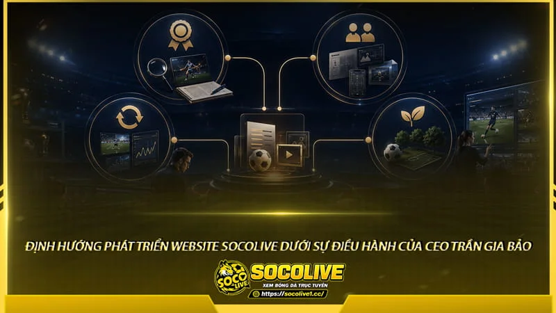 Định hướng phát triển  Socolive TV dưới sự điều hành của CEO Trần Gia Bảo