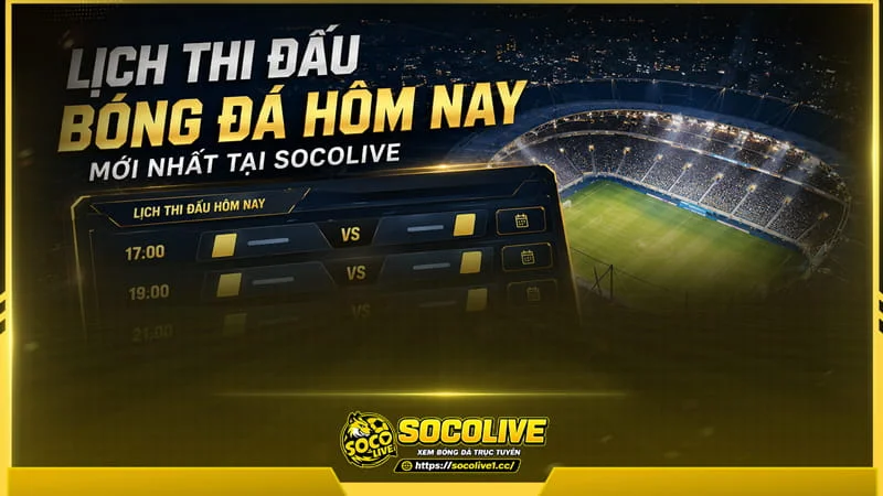 Tại Socolive lịch thi đấu bóng đá hôm nay được cập nhật liên tục Tại Socolive lịch thi đấu bóng đá hôm nay được cập nhật liên tục