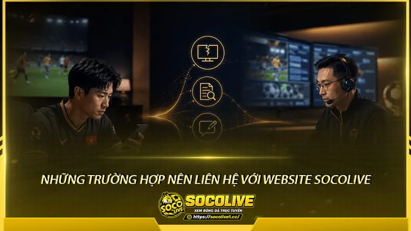 Những trường hợp nên liên hệ với website Socolive