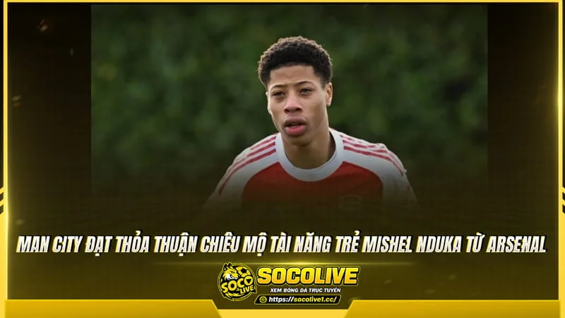 Manchester City chiêu mộ Mishel Nduka thành công