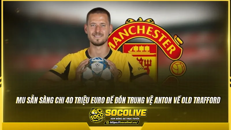 MU chiêu mộ Waldemar Anton để nâng cấp hàng thủ