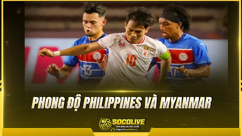 Phong độ Philippines và Myanmar được Socolive TV tổng hợp
