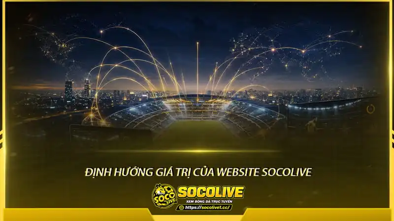 Về chúng tôi - Socolivetv có những Định hướng giá trị cho cộng đồng bóng đá 