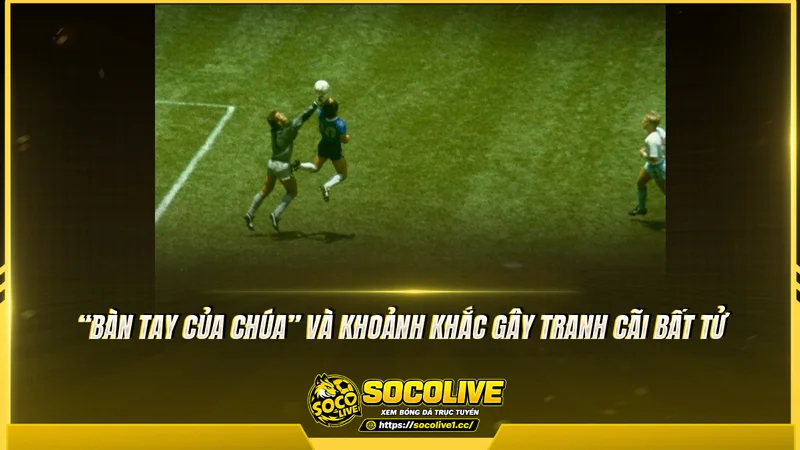 “Bàn tay của Chúa” và khoảnh khắc gây tranh cãi bất tử