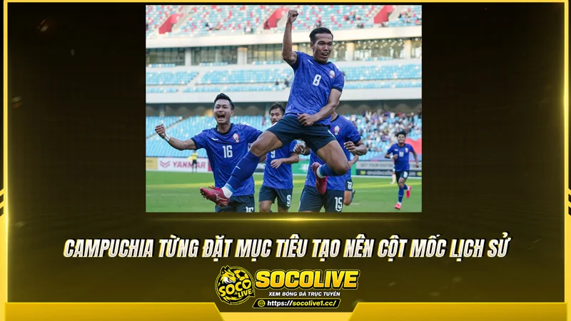 Campuchia từng đặt mục tiêu tạo nên cột mốc lịch sử