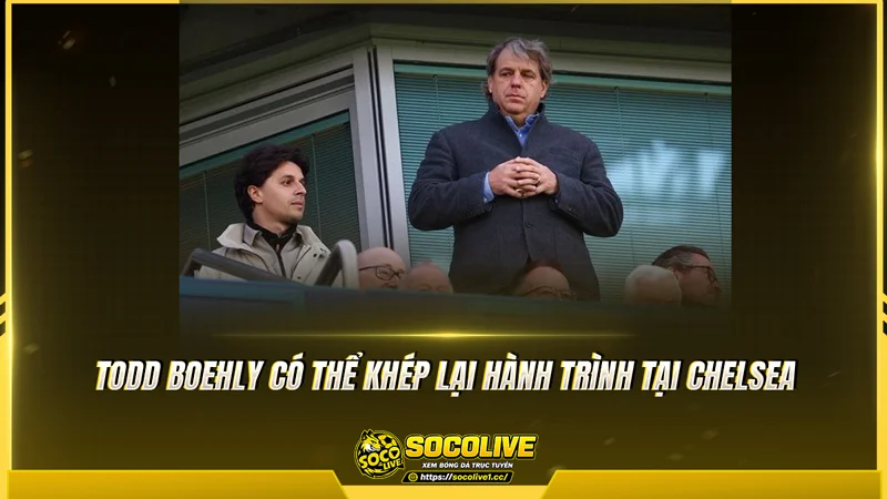 Todd Boehly có thể khép lại hành trình tại Chelsea