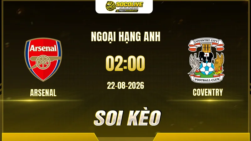 Chuyên gia Socolive soi kèo Arsenal vs Coventry trước giờ bóng lăn