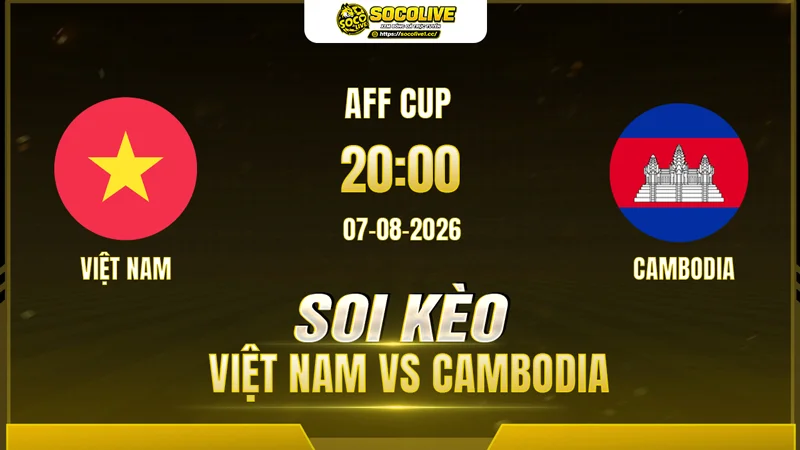 Chuyên gia Socolive soi kèo Việt Nam vs Cambodia trước giờ bóng lăn