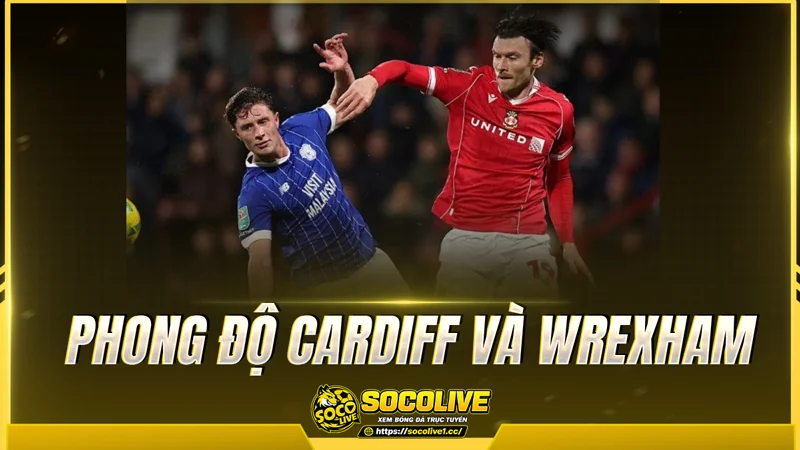 Phong độ Cardiff và Wrexham được Socolive TV tổng hợp