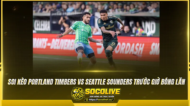 Phong độ Portland Timbers và Seattle Sounders được socolive TV tổng hợp