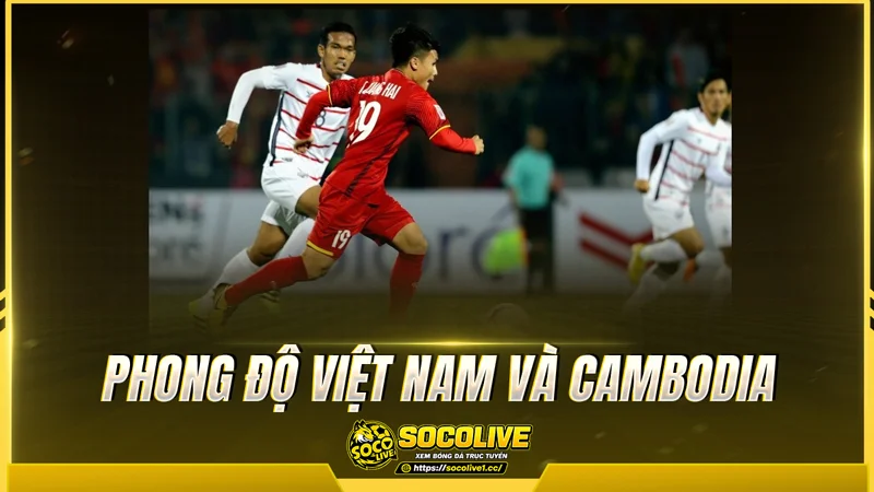 Phong độ Việt Nam và Cambodia được Socolive TV tổng hợp Phong độ Việt Nam và Cambodia được Socolive TV tổng hợp