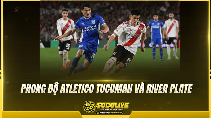 Phong độ Atletico Tucuman và River Plate được Socolive TV tổng hợp