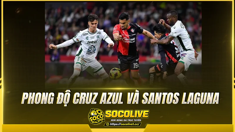 Phong độ Cruz Azul và Santos Laguna được Socolive TV tổng hợp
