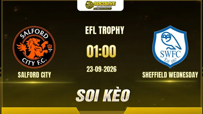Soi kèo Salford City vs Sheffield Wednesday 01h00 ngày 23/9