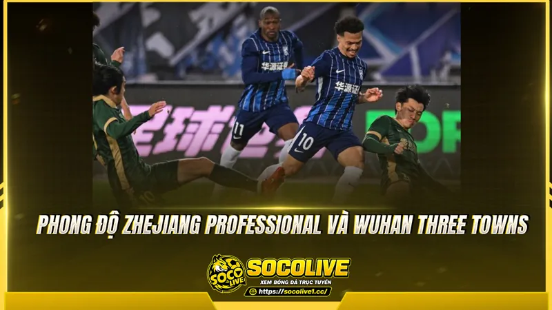 Phong độ Zhejiang Professional và Wuhan Three Towns được Socolive TV tổng hợp Phong độ Zhejiang Professional và Wuhan Three Towns được Socolive TV tổng hợp