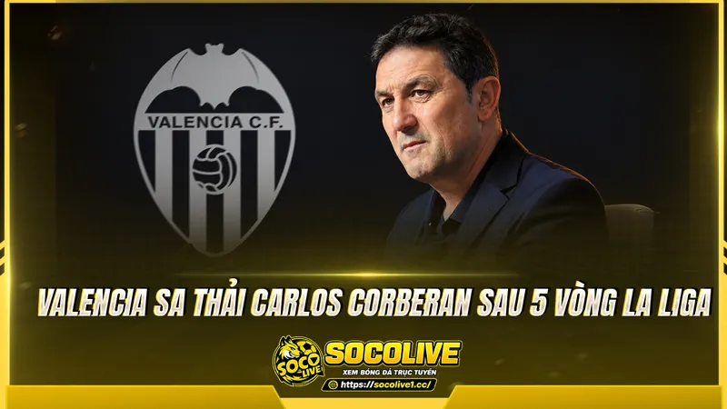 Valencia sa thải Carlos Corberan sau 5 vòng La Liga