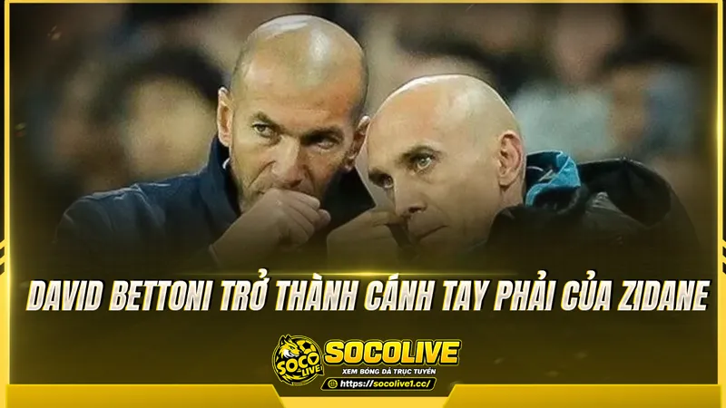 David Bettoni trở thành cánh tay phải của Zidane